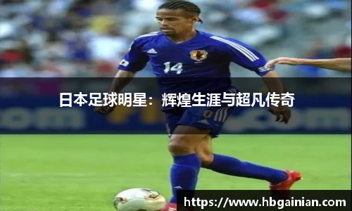 日本足球明星：辉煌生涯与超凡传奇