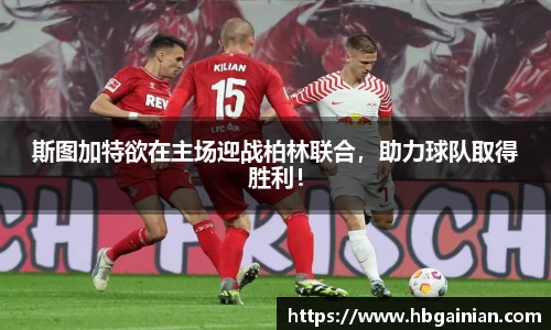 斯图加特欲在主场迎战柏林联合，助力球队取得胜利！